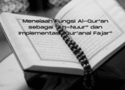 Menelaah Fungsi Al-Qur’an sebagai “An-Nuur” dan Implementasi “Qur’anal Fajar”