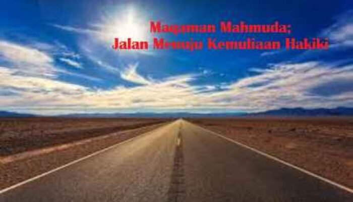 Pendirian yang Terpuji (Maqaman Mahmuda): Jalan Menuju Kemuliaan Hakiki