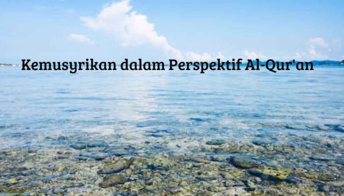 Kemusyrikan dalam Perspektif Al-Qur’an: Mengungkap Bahaya dan Solusi dalam Membebaskan Umat