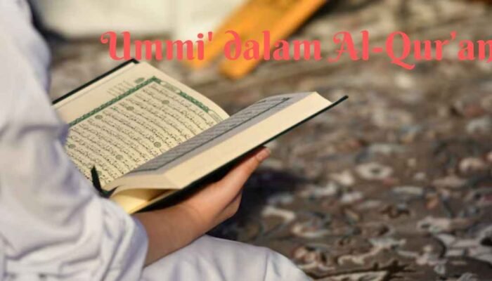 Apakah Kata ‘Ummi’ dalam Al-Qur’an Berarti Buta Huruf?