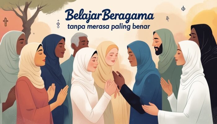 Belajar Beragama Tanpa Merasa Paling Benar