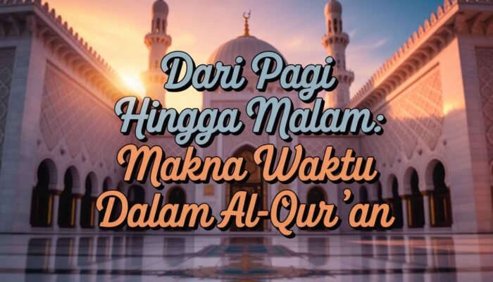 Dari Pagi hingga Malam: Makna Waktu dalam Al-Qur’an