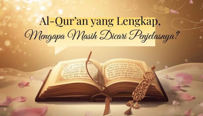 Al-Qur’an yang Lengkap, Mengapa Masih Dicari Penjelasnya?