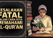 Kesalahan Fatal dalam Cara Kita Memahami Al-Qur’an