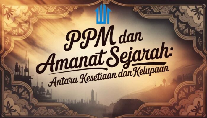 PPM dan Amanat Sejarah: Antara Kesetiaan dan Kelupaan