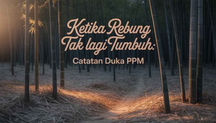 Ketika Rebung Tak Lagi Tumbuh: Catatan Duka PPM