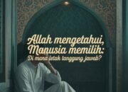 Allah Mengetahui, Manusia Memilih: Di Mana Letak Tanggung Jawab?