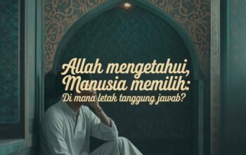 Allah Mengetahui, Manusia Memilih: Di Mana Letak Tanggung Jawab?
