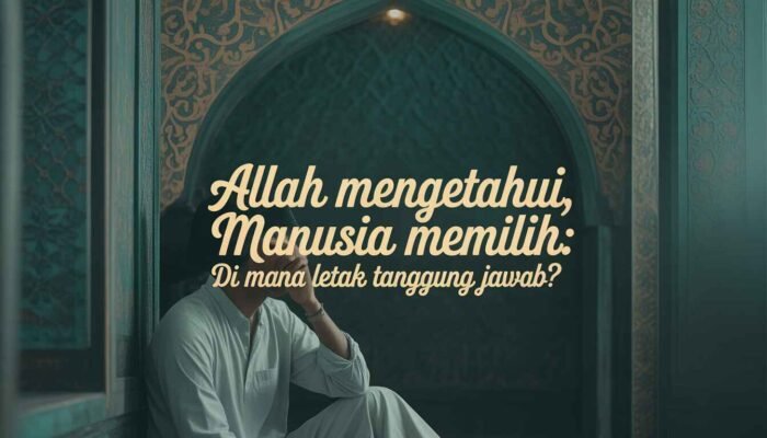 Allah Mengetahui, Manusia Memilih: Di Mana Letak Tanggung Jawab?
