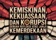 Kemiskinan, Kekuasaan, dan Korupsi: Sebuah Refleksi atas Janji Kemerdekaan