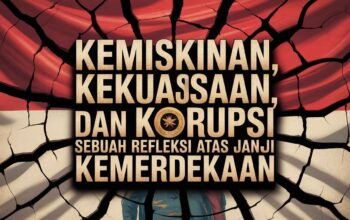Kemiskinan, Kekuasaan, dan Korupsi: Sebuah Refleksi atas Janji Kemerdekaan