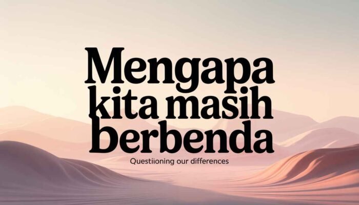 Mengapa Kita Masih Berbeda?