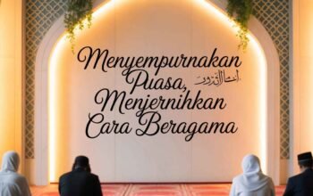 Menyempurnakan Puasa, Menjernihkan Cara Beragama