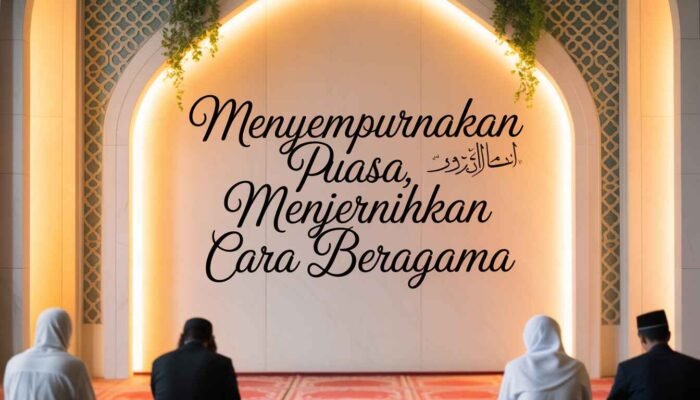 Menyempurnakan Puasa, Menjernihkan Cara Beragama