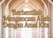 Berhentilah Mengancam Allah dengan Amal Kita