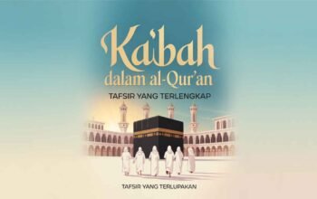 Ka‘bah dalam Al-Qur’an: Tafsir yang Terlupakan