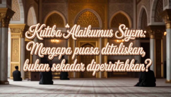 KUTIBA ‘ALAIKUMUS SIYĀM: Mengapa Puasa Dituliskan, Bukan Sekadar Diperintahkan?