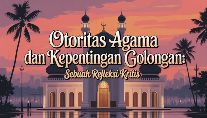 Otoritas Agama dan Kepentingan Golongan: Sebuah Refleksi Kritis