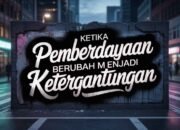 Ketika Pemberdayaan Berubah Menjadi Ketergantungan