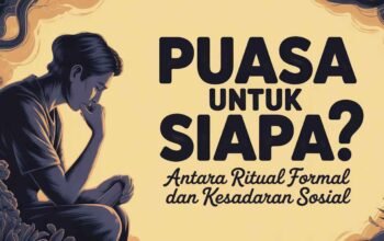 Puasa untuk Siapa? Antara Ritual Formal dan Kesadaran Sosial