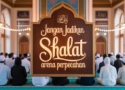 Jangan Jadikan Shalat Arena Perpecahan