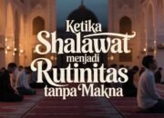Ketika Shalawat Menjadi Rutinitas Tanpa Makna