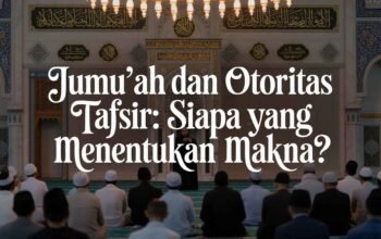 Jumu‘ah dan Otoritas Tafsir: Siapa yang Menentukan Makna?