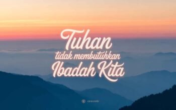 Tuhan Tidak Membutuhkan Ibadah Kita