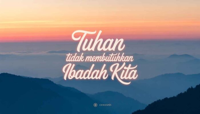 Tuhan Tidak Membutuhkan Ibadah Kita