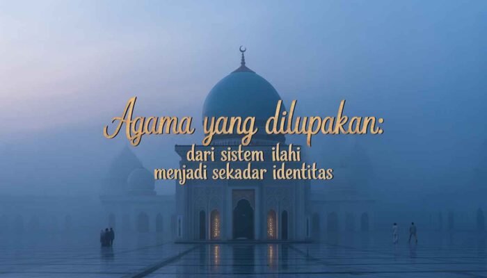 Agama yang Dilupakan: Dari Sistem Ilahi Menjadi Sekadar Identitas