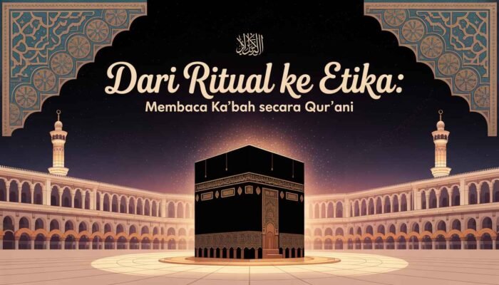 Dari Ritual ke Etika: Membaca Ka‘bah secara Qur’ani