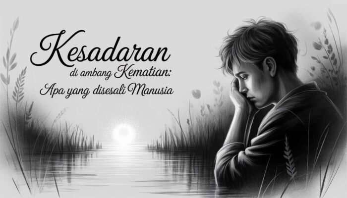 Kesadaran di Ambang Kematian: Apa yang Disesali Manusia Menurut Al-Qur’an