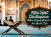 Ketika Zakat Dipertanyakan: Antara Bahasa Al-Qur’an dan Tradisi Fiqh