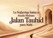La Nufarriqu Baina Ahadin Minhum: Jalan Tauhid Para Nabi