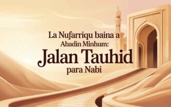 La Nufarriqu Baina Ahadin Minhum: Jalan Tauhid Para Nabi