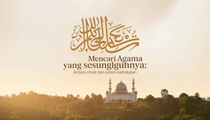 Mencari Agama yang Sesungguhnya: Antara Ritual dan Sistem Kehidupan