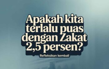 Apakah Kita Terlalu Puas dengan Zakat 2,5 Persen?