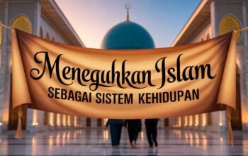 Meneguhkan Islam sebagai Sistem Kehidupan
