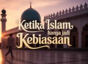 Ketika Islam Hanya Jadi Kebiasaan