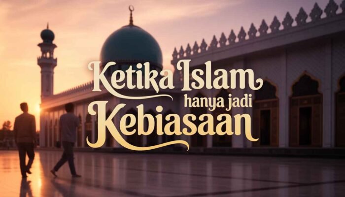 Ketika Islam Hanya Jadi Kebiasaan