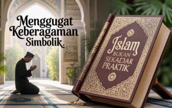 Islam Bukan Sekadar Praktik: Menggugat Keberagamaan Simbolik