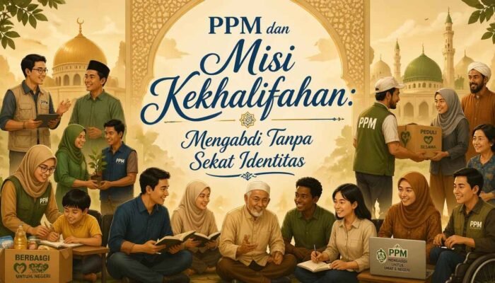 PPM dan Misi Kekhalifahan: Mengabdi Tanpa Sekat Identitas