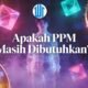 Apakah PPM Masih Dibutuhkan?
