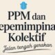 PPM dan Kepemimpinan Kolektif: Jalan Tengah Gerakan