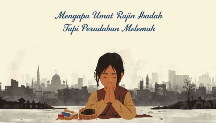 Mengapa Umat Rajin Ibadah Tapi Peradaban Melemah?