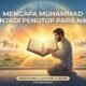 Mengapa Muhammad Menjadi Penutup Para Nabi?