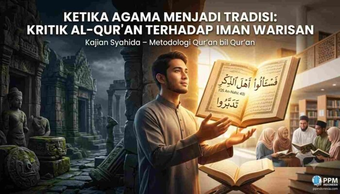 Ketika Agama Menjadi Tradisi: Kritik Al-Qur’an terhadap Iman Warisan