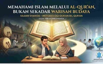Memahami Islam Melalui Al-Qur’an, Bukan Sekadar Warisan Budaya