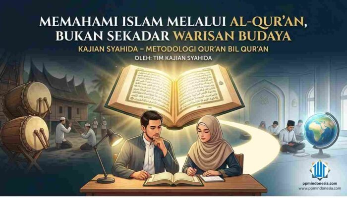 Memahami Islam Melalui Al-Qur’an, Bukan Sekadar Warisan Budaya