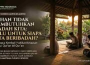 Tuhan Tidak Membutuhkan Ibadah Kita: Lalu Untuk Siapa Kita Beribadah?